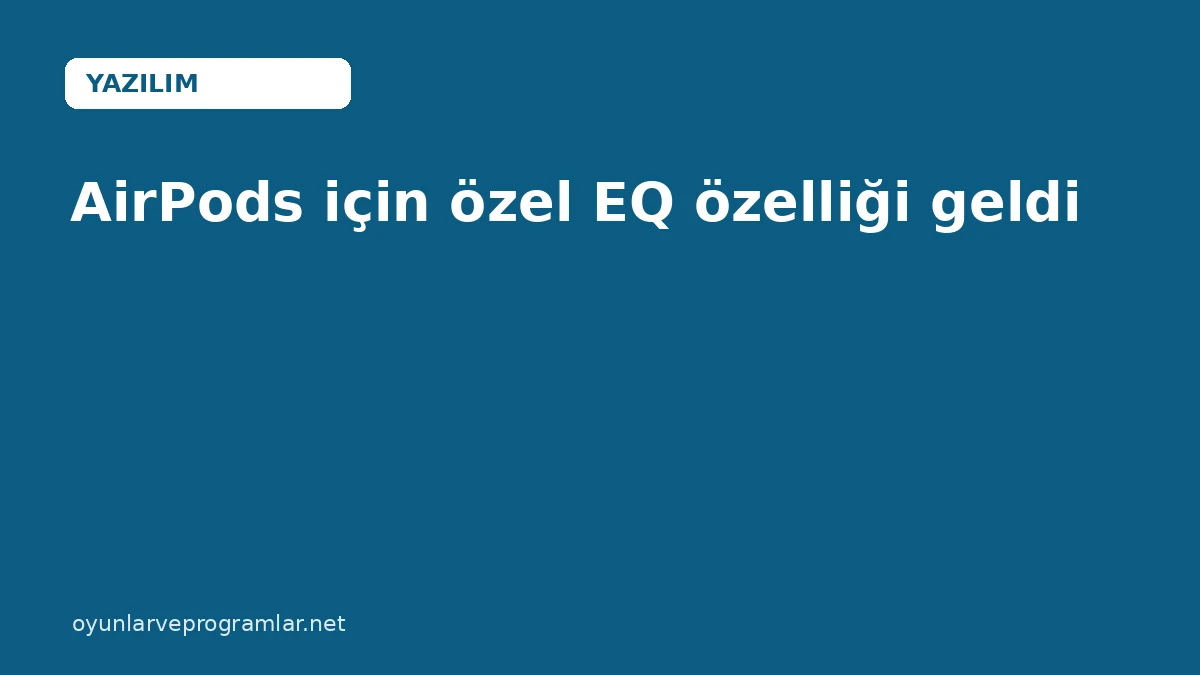 AirPods için özel EQ özelliği geldi
