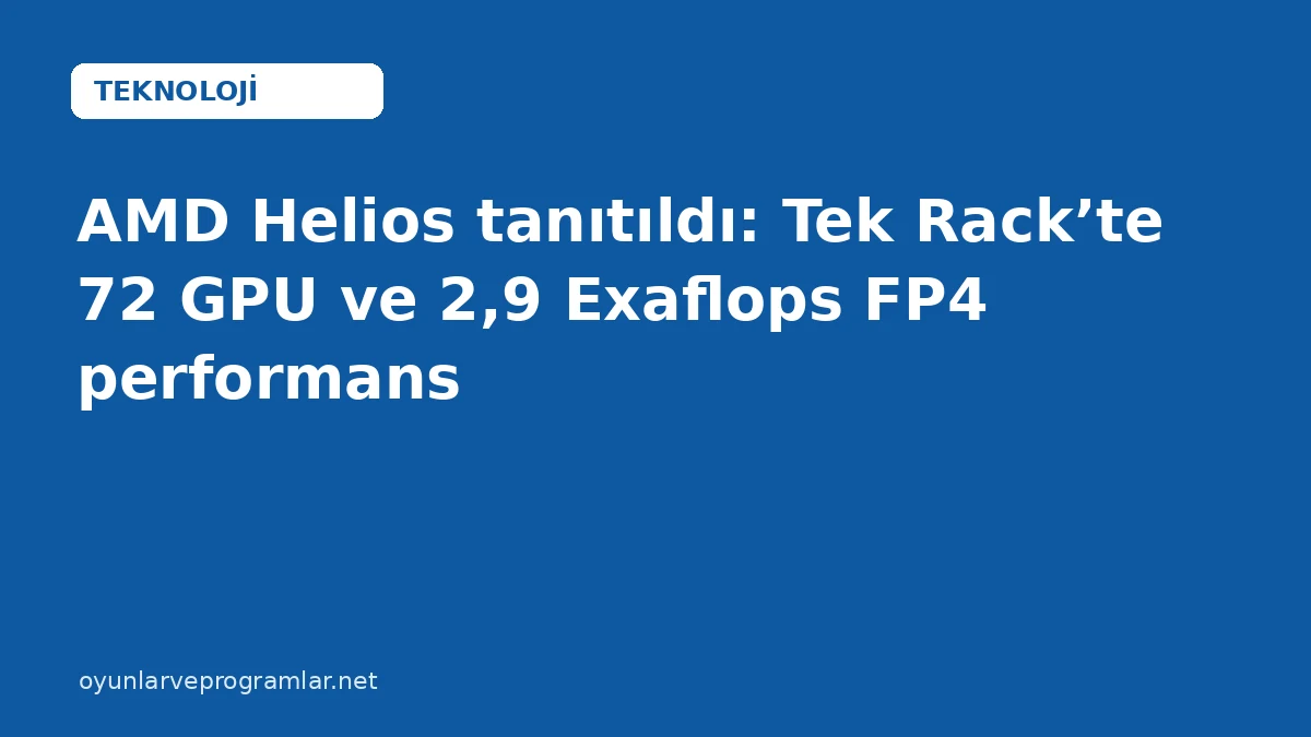 AMD Helios tanıtıldı: Tek Rack’te 72 GPU ve 2,9 Exaflops FP4 performans
