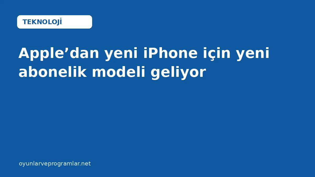 Apple’dan yeni iPhone için yeni abonelik modeli geliyor