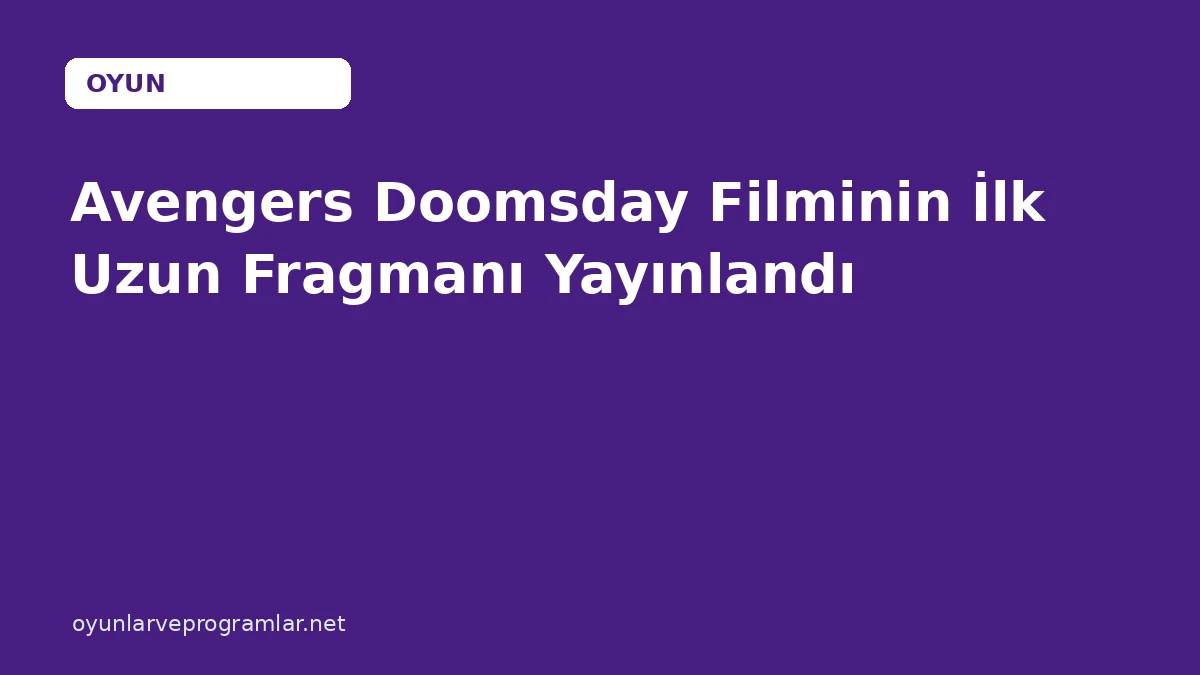 Avengers Doomsday Filminin İlk Uzun Fragmanı Yayınlandı