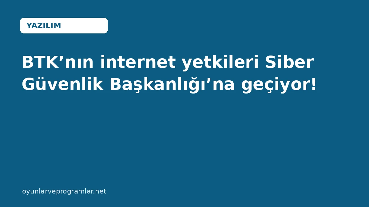 BTK’nın internet yetkileri Siber Güvenlik Başkanlığı’na geçiyor!