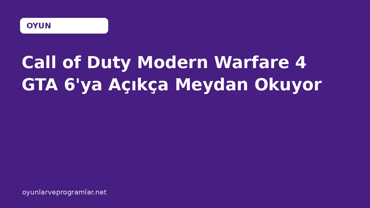 Call of Duty Modern Warfare 4 GTA 6'ya Açıkça Meydan Okuyor