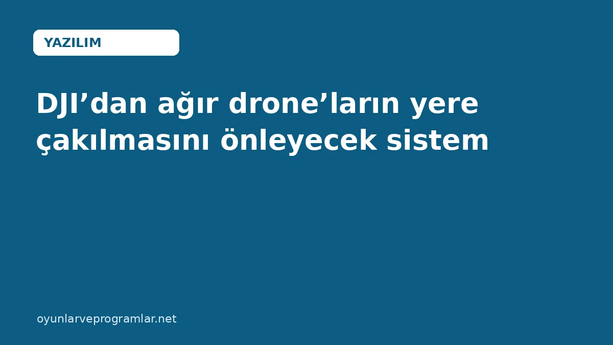 DJI’dan ağır drone’ların yere çakılmasını önleyecek sistem