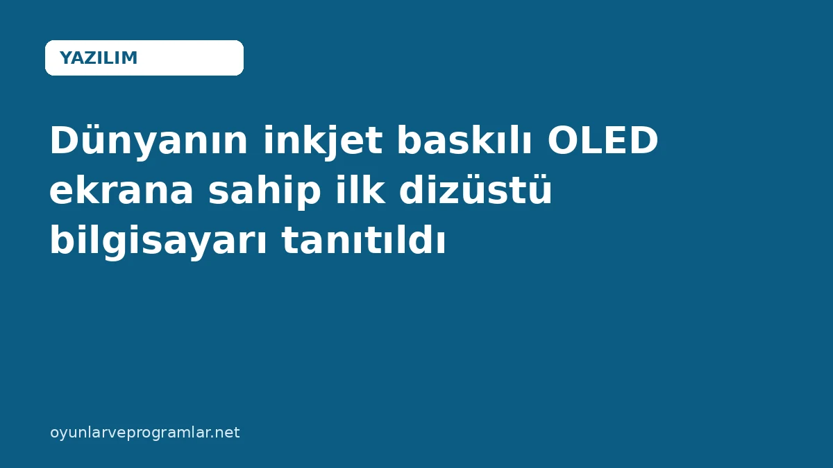 Dünyanın inkjet baskılı OLED ekrana sahip ilk dizüstü bilgisayarı tanıtıldı