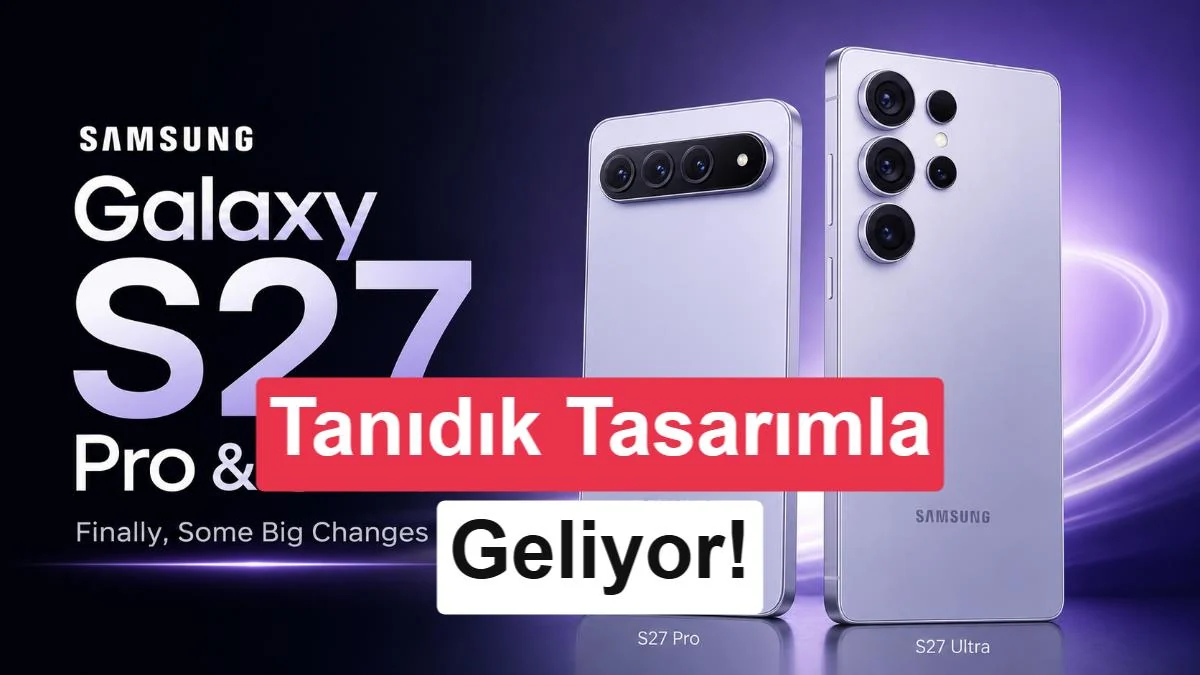 Galaxy S27 Ultra'nın tasarım detayları sızdı: S26 Ultra'ya benzeyecek
