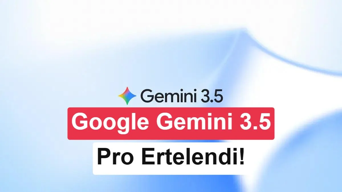 Gemini 3.5 Pro lansmanında rötar: Google, kodlama engeline takıldı