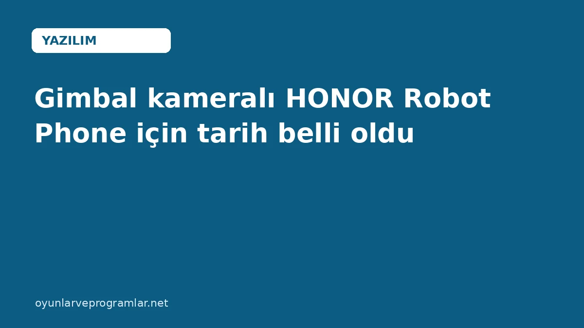 Gimbal kameralı HONOR Robot Phone için tarih belli oldu