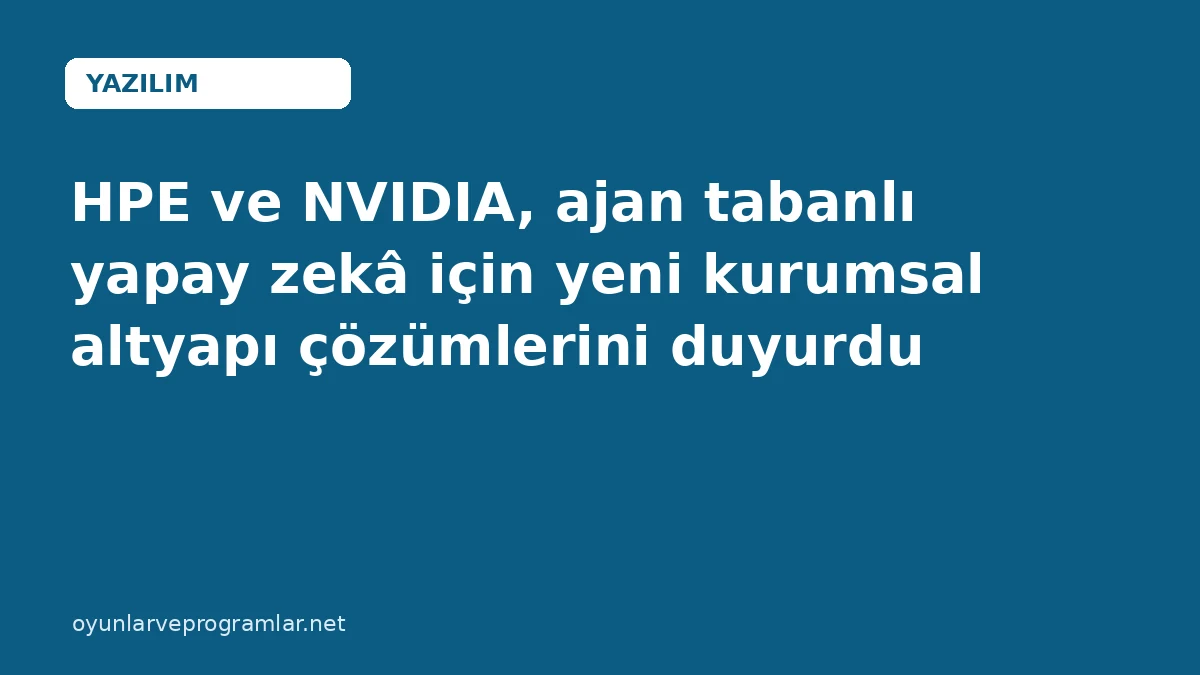 HPE ve NVIDIA, ajan tabanlı yapay zekâ için yeni kurumsal altyapı çözümlerini duyurdu