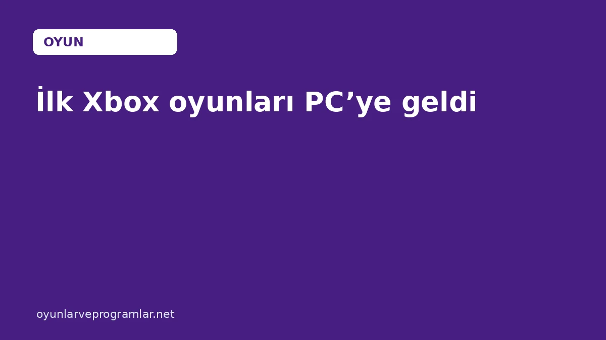 İlk Xbox oyunları PC’ye geldi