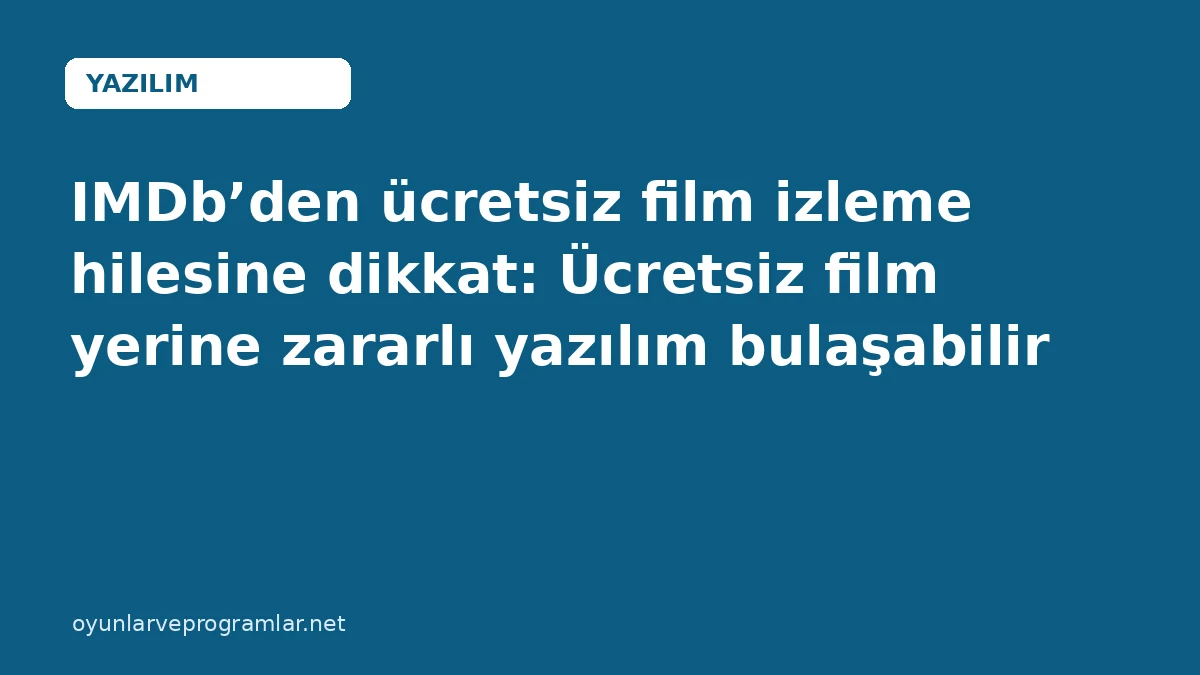 IMDb’den ücretsiz film izleme hilesine dikkat: Ücretsiz film yerine zararlı yazılım bulaşabilir
