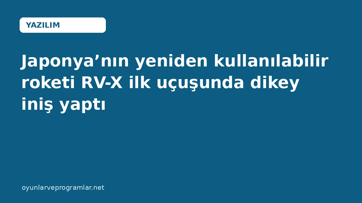 Japonya’nın yeniden kullanılabilir roketi RV-X ilk uçuşunda dikey iniş yaptı