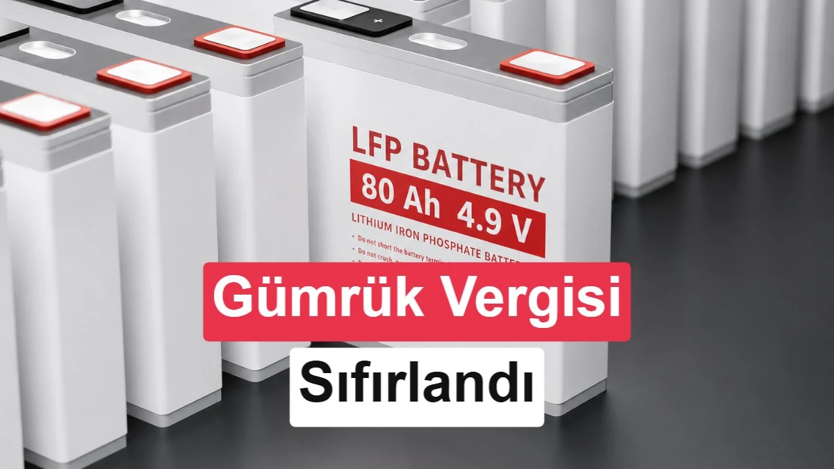 LFP bataryalarda kritik karar: İthalatta yüzde 30 vergi kaldırıldı
