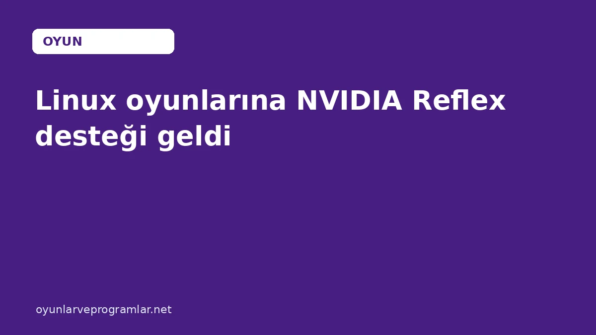 Linux oyunlarına NVIDIA Reflex desteği geldi