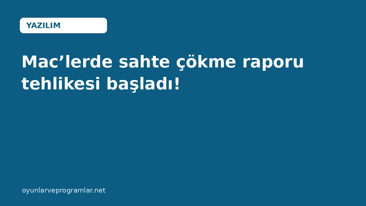 Mac’lerde sahte çökme raporu tehlikesi başladı!
