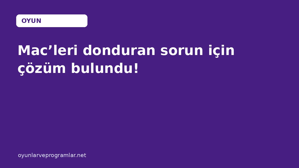 Mac’leri donduran sorun için çözüm bulundu!