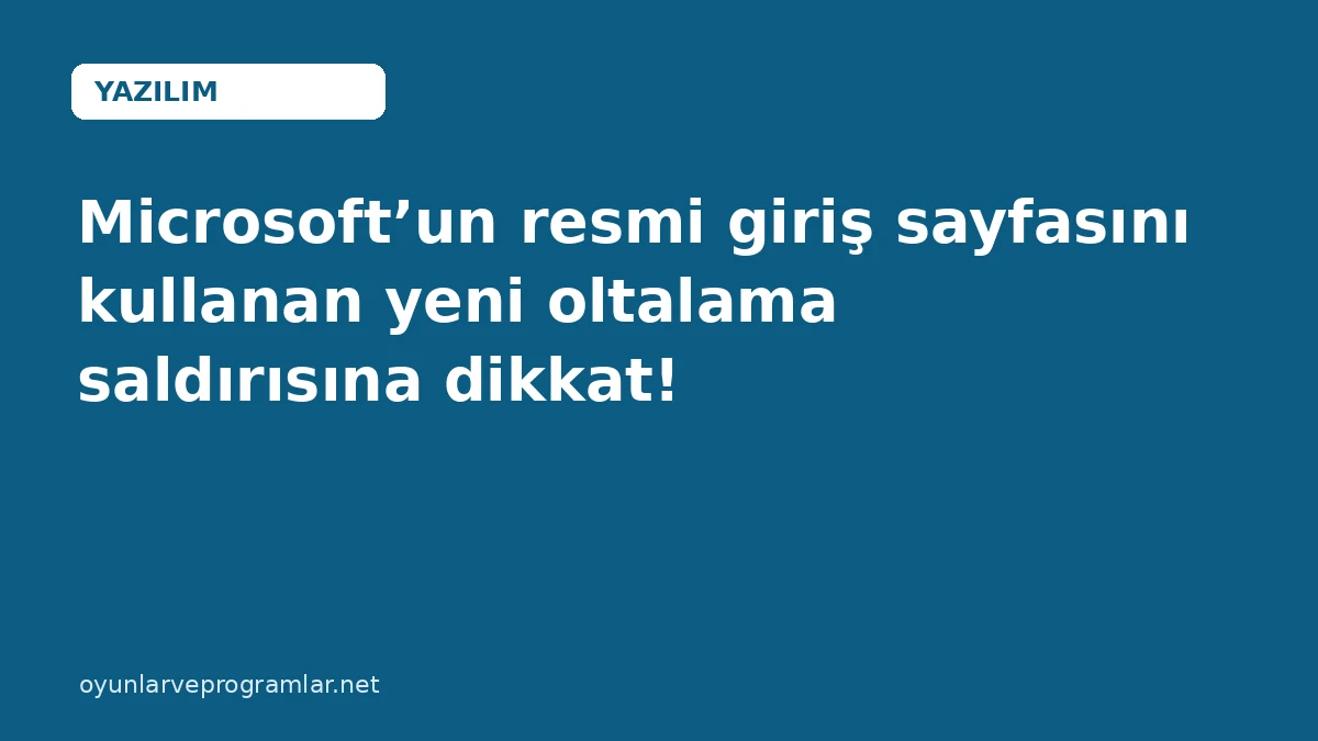 Microsoft’un resmi giriş sayfasını kullanan yeni oltalama saldırısına dikkat!