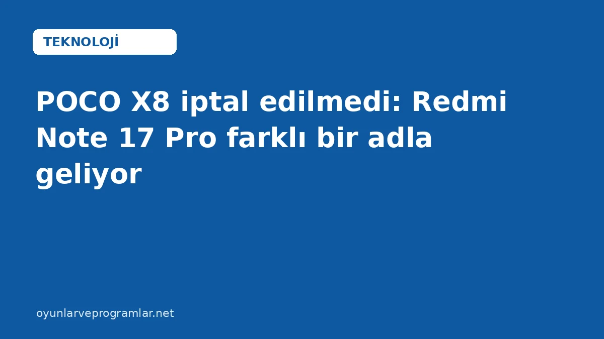 POCO X8 iptal edilmedi: Redmi Note 17 Pro farklı bir adla geliyor