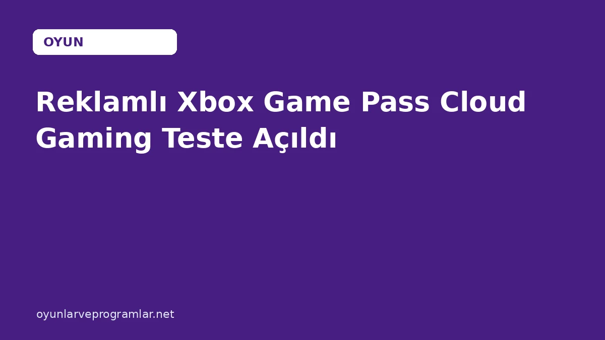 Reklamlı Xbox Game Pass Cloud Gaming Teste Açıldı