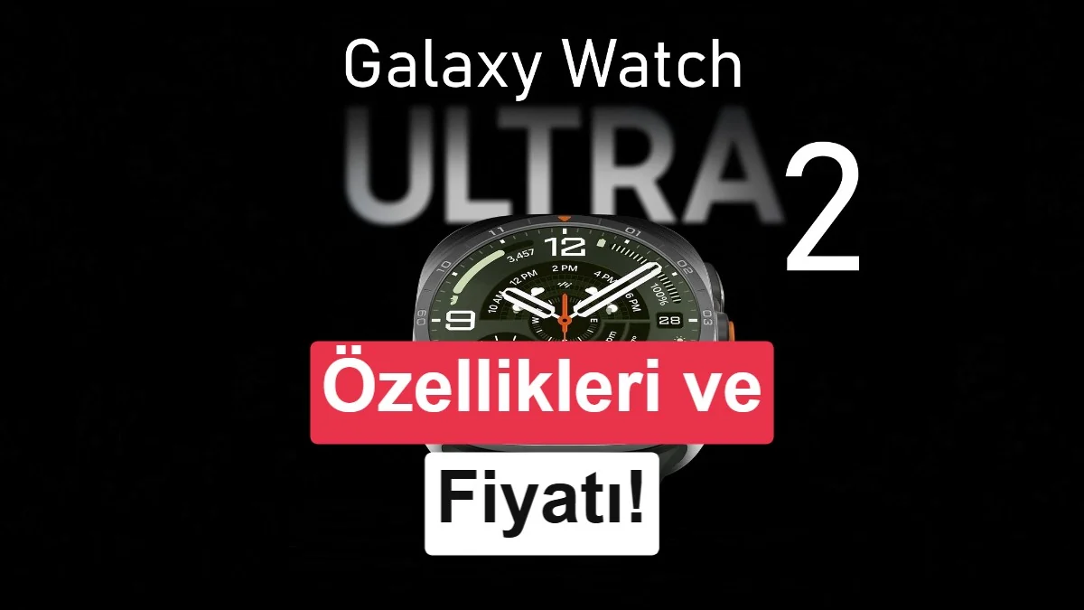Samsung Galaxy Watch Ultra 2 tanıtıldı: Dev batarya, rekor parlaklık ve dahası