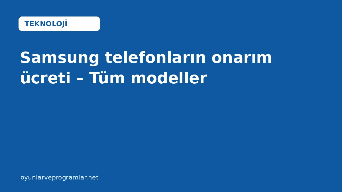 Samsung telefonların onarım ücreti – Tüm modeller