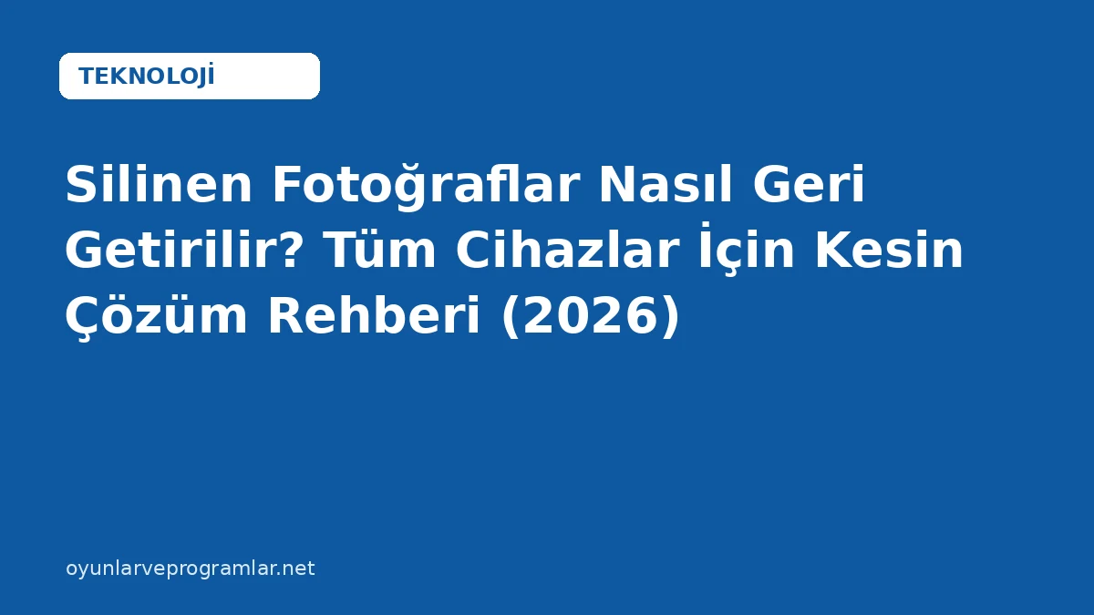 Silinen Fotoğraflar Nasıl Geri Getirilir? Tüm Cihazlar İçin Kesin Çözüm Rehberi (2026)
