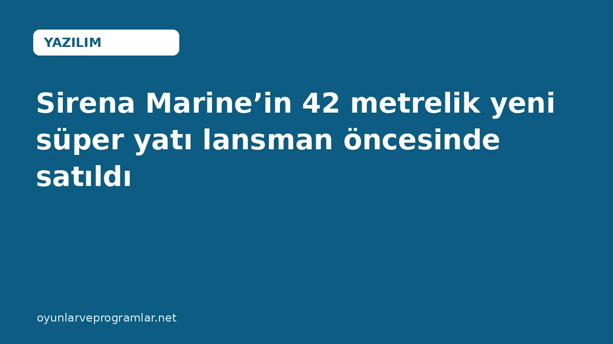 Sirena Marine’in 42 metrelik yeni süper yatı lansman öncesinde satıldı