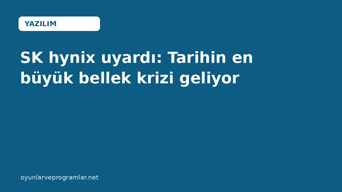 SK hynix uyardı: Tarihin en büyük bellek krizi geliyor
