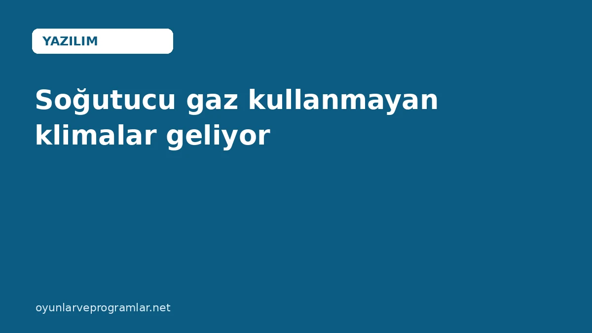 Soğutucu gaz kullanmayan klimalar geliyor