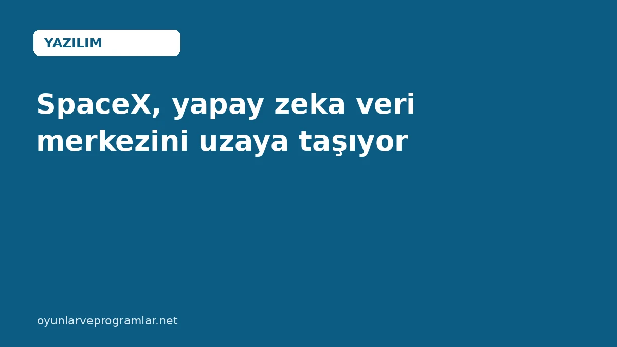 SpaceX, yapay zeka veri merkezini uzaya taşıyor