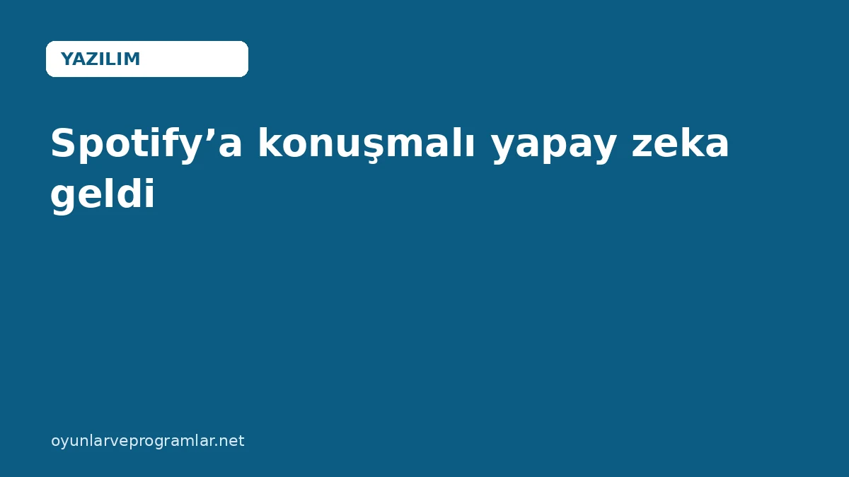 Spotify’a konuşmalı yapay zeka geldi