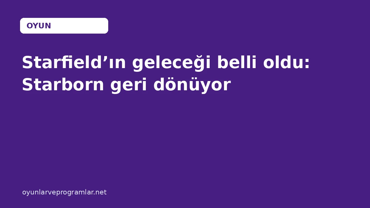 Starfield’ın geleceği belli oldu: Starborn geri dönüyor