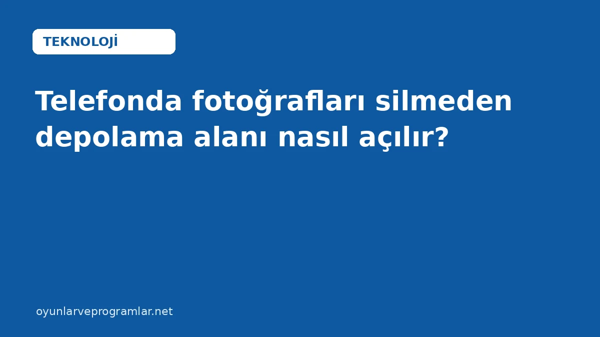 Telefonda fotoğrafları silmeden depolama alanı nasıl açılır?