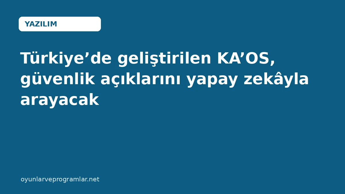 Türkiye’de geliştirilen KA’OS, güvenlik açıklarını yapay zekâyla arayacak