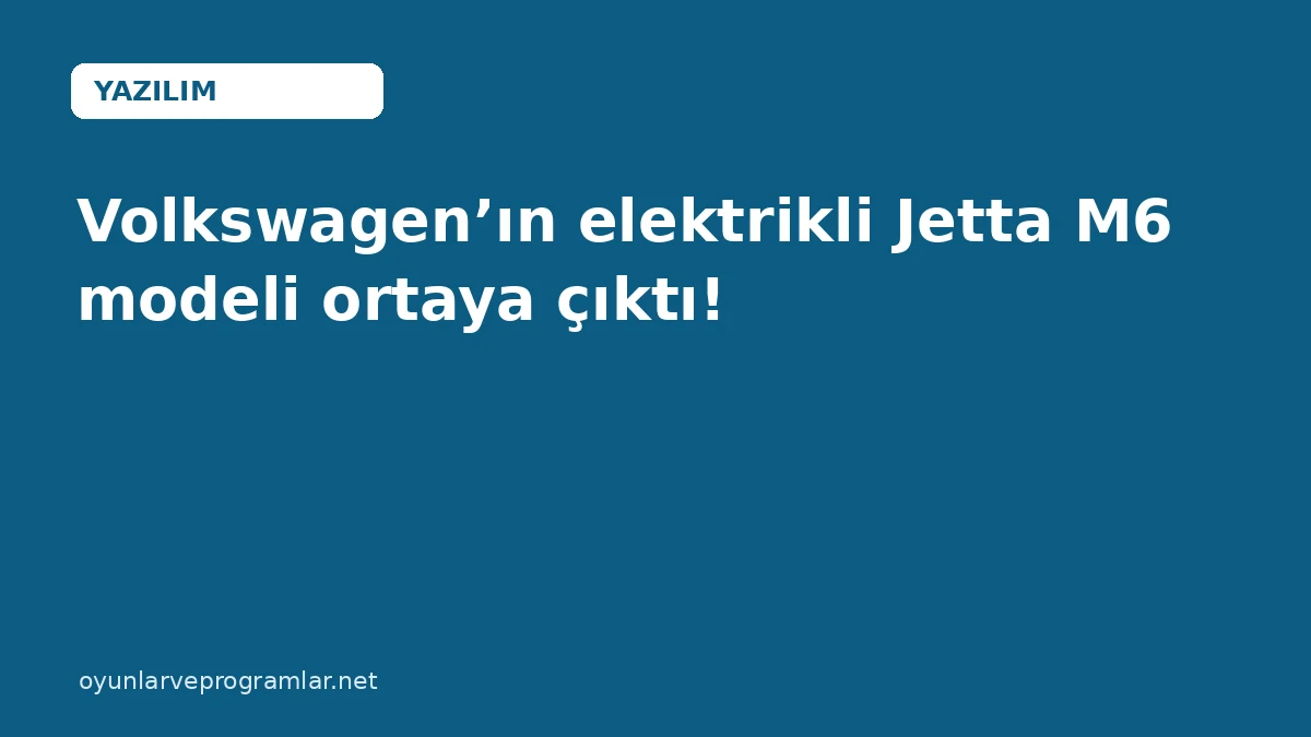 Volkswagen’ın elektrikli Jetta M6 modeli ortaya çıktı!