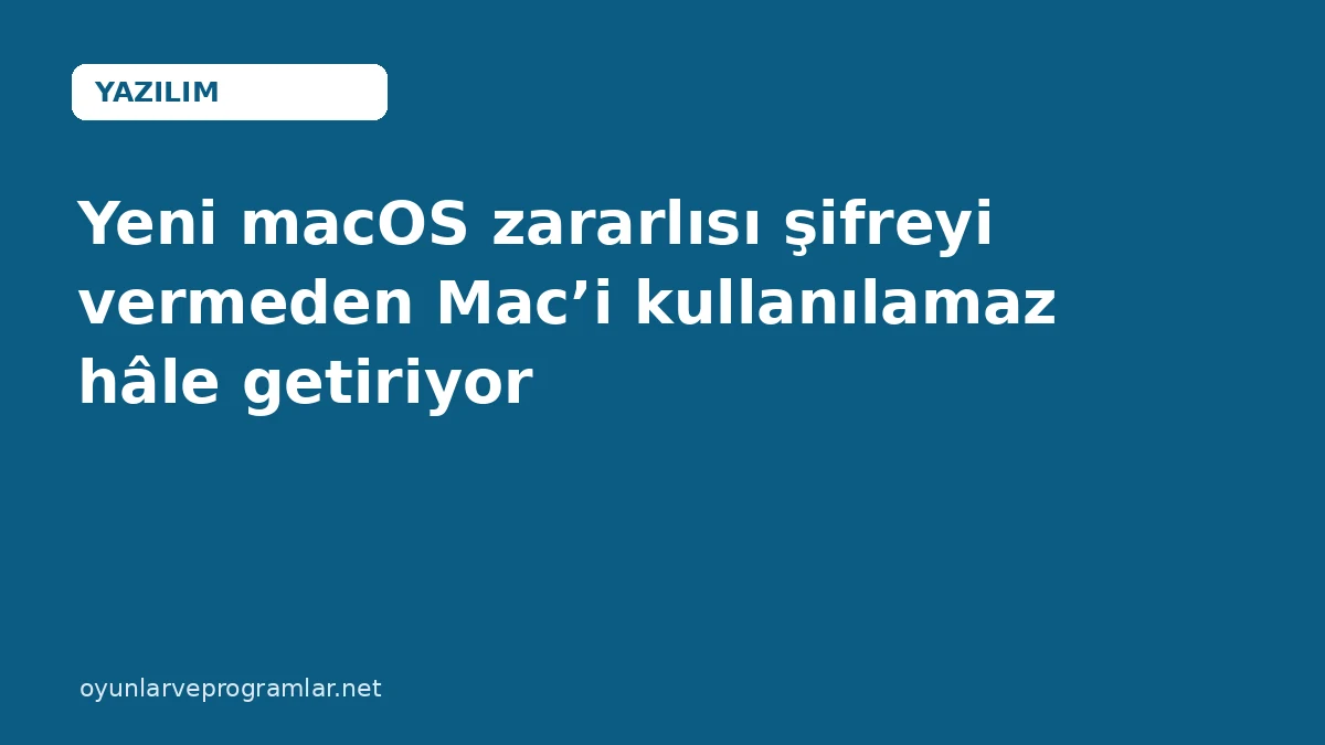Yeni macOS zararlısı şifreyi vermeden Mac’i kullanılamaz hâle getiriyor